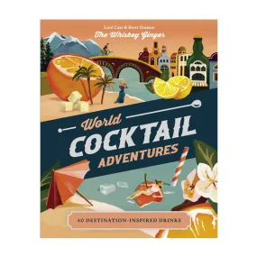 World Cocktail Adventures: 40 Destination Inspired Drinks